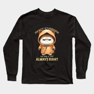 Cat Kitten I'm Not Stubborn My Way Is Just Always Right Cute Adorable Funny Quote Long Sleeve T-Shirt